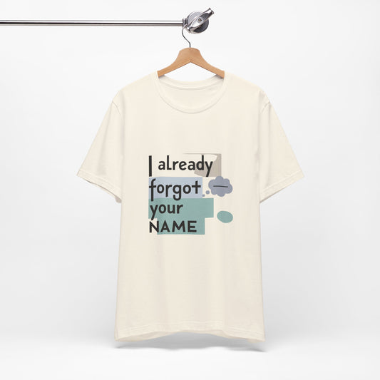 Funny Personalized Tee - "I Already Forgot Your NAME" - Great for Gifts, Anniversaries, Birthdays, Casual Wear, and Summer Outings