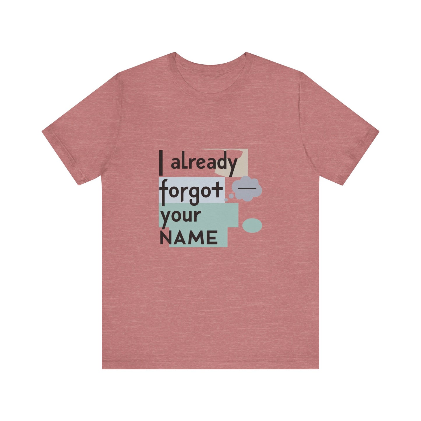 Funny Personalized Tee - "I Already Forgot Your NAME" - Great for Gifts, Anniversaries, Birthdays, Casual Wear, and Summer Outings