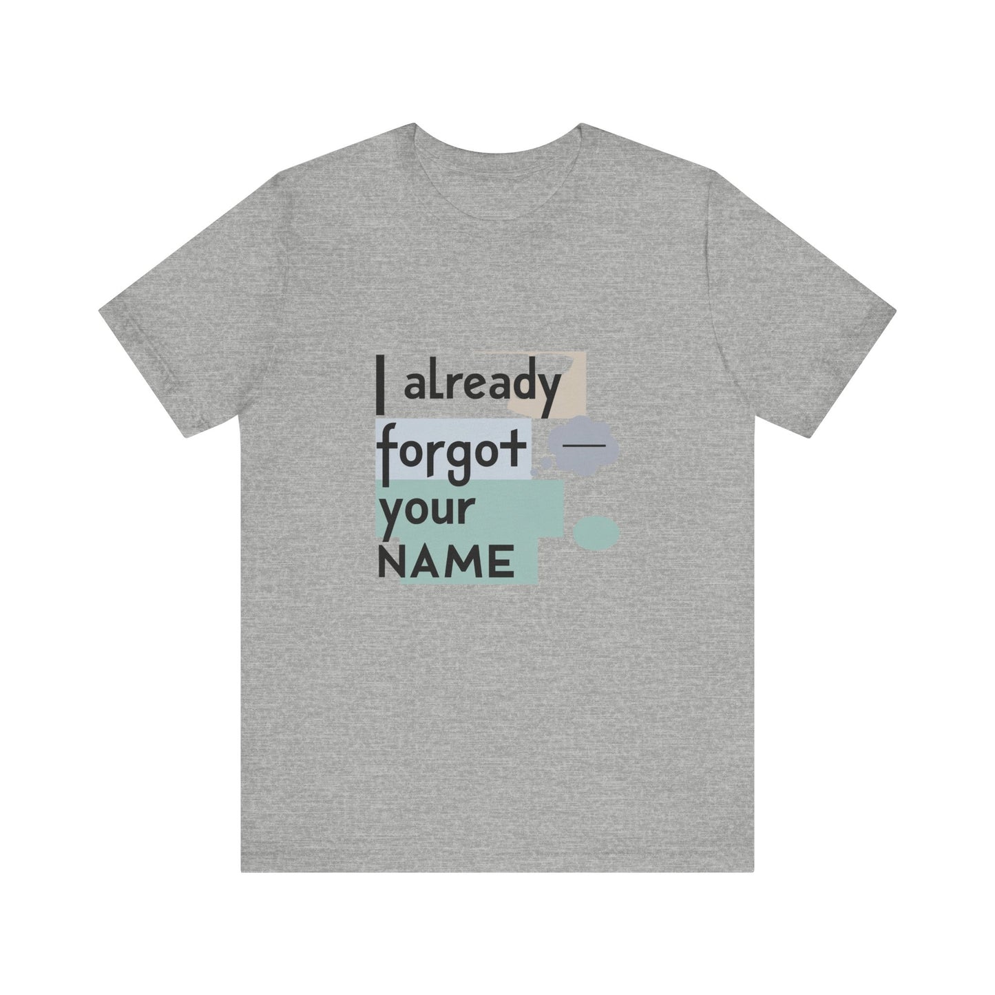 Funny Personalized Tee - "I Already Forgot Your NAME" - Great for Gifts, Anniversaries, Birthdays, Casual Wear, and Summer Outings