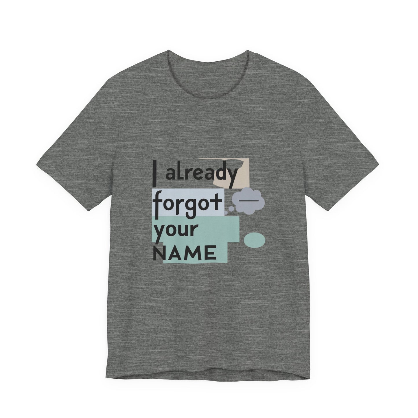 Funny Personalized Tee - "I Already Forgot Your NAME" - Great for Gifts, Anniversaries, Birthdays, Casual Wear, and Summer Outings
