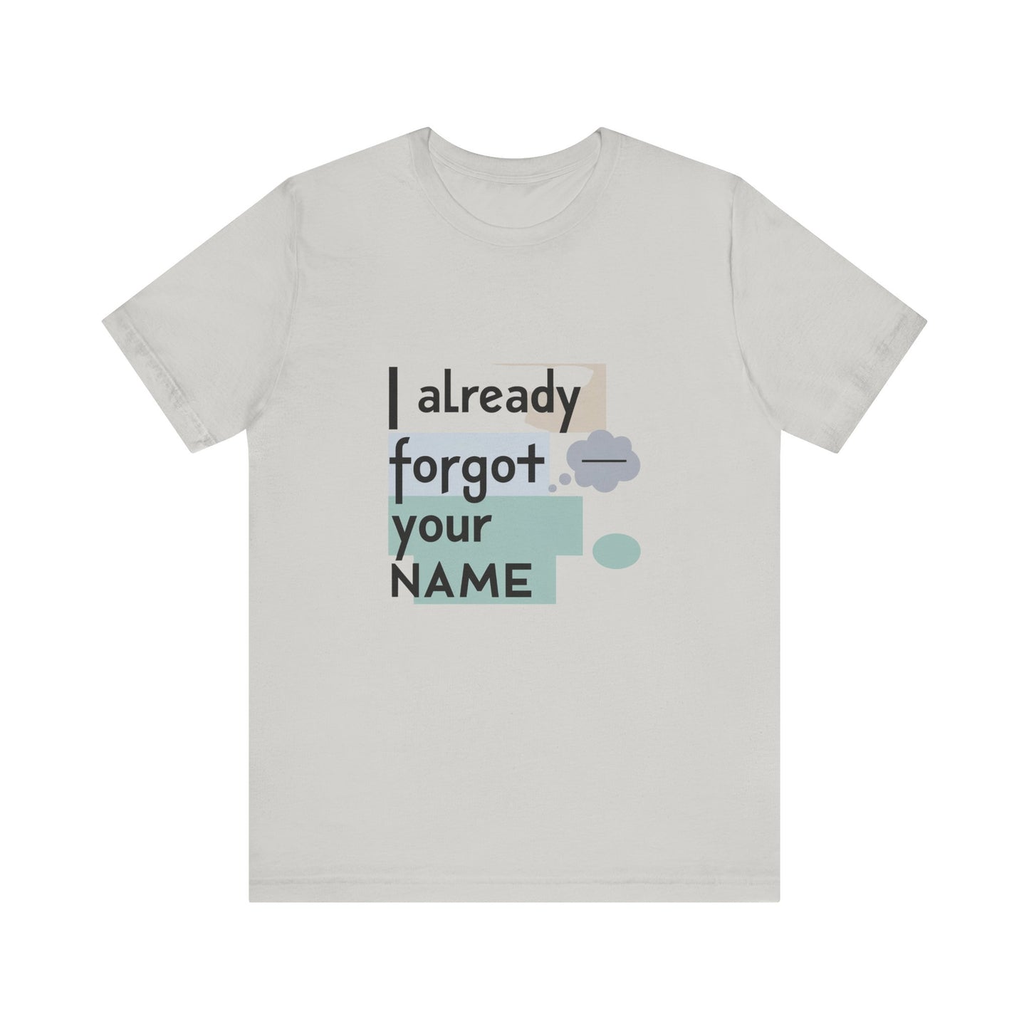 Funny Personalized Tee - "I Already Forgot Your NAME" - Great for Gifts, Anniversaries, Birthdays, Casual Wear, and Summer Outings