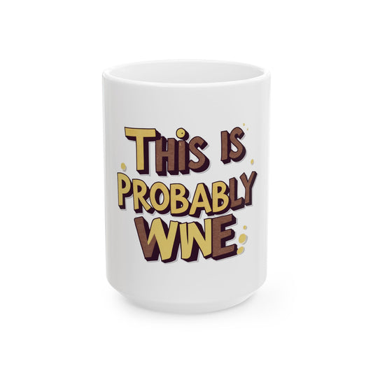 Funny Wine Mug - This is Probably Wine, Gift for Wine Lovers, Coffee Mug for Home Office, Hilarious Wine Gift, Birthday Present