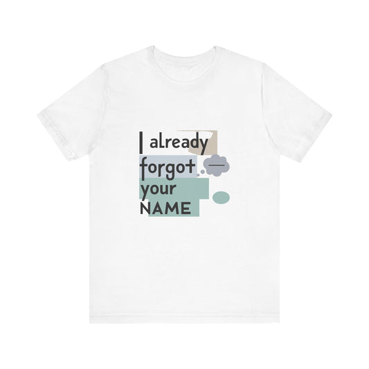 Funny Personalized Tee - "I Already Forgot Your NAME" - Great for Gifts, Anniversaries, Birthdays, Casual Wear, and Summer Outings
