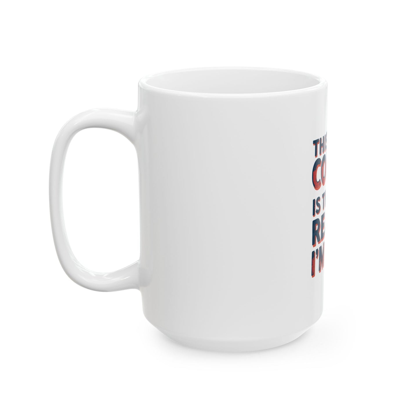 Funny Coffee Mug - This Coffee Is The Only Reason I'm Here, 11oz, 15oz, Humor Gift, Office Mug, Coffee Lovers