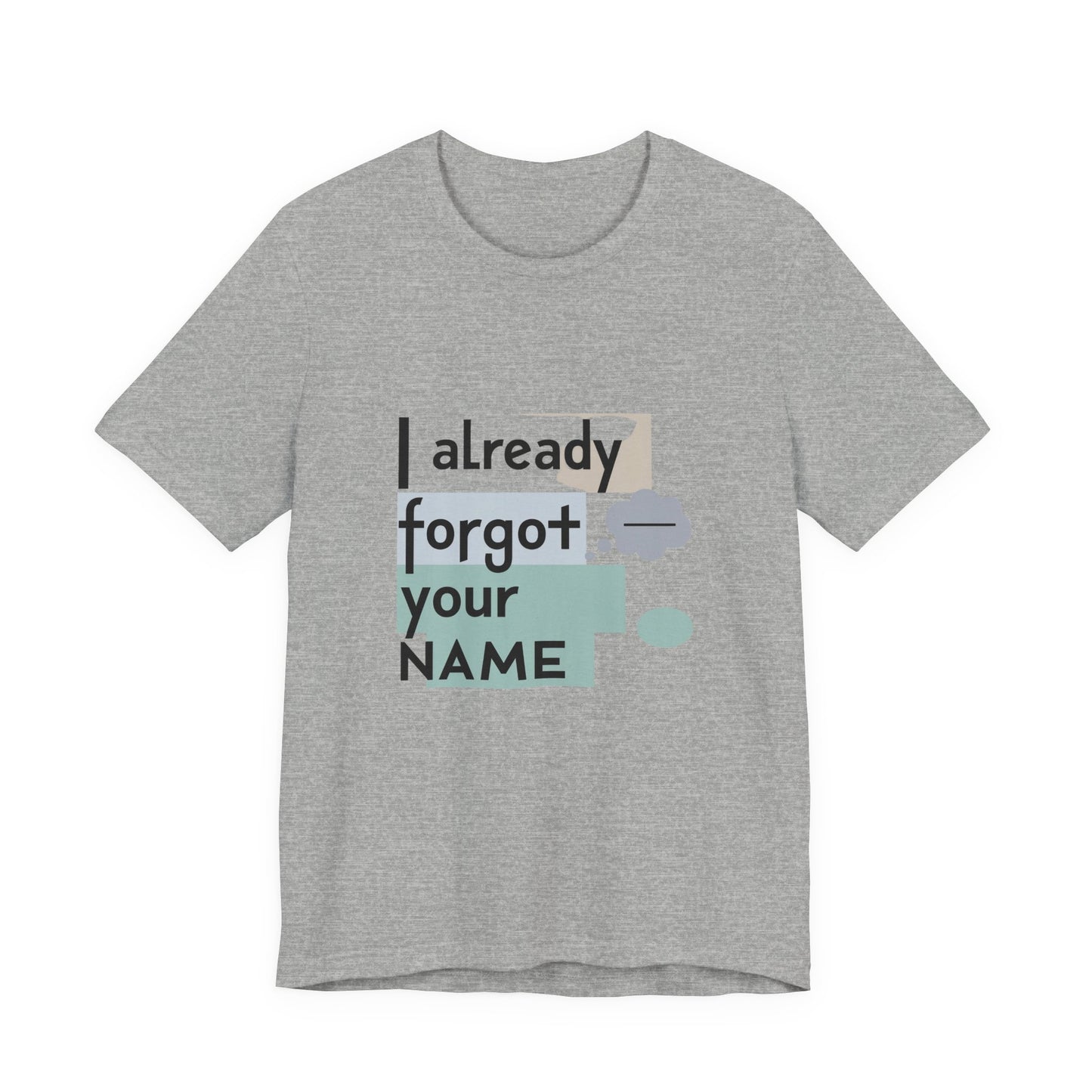 Funny Personalized Tee - "I Already Forgot Your NAME" - Great for Gifts, Anniversaries, Birthdays, Casual Wear, and Summer Outings