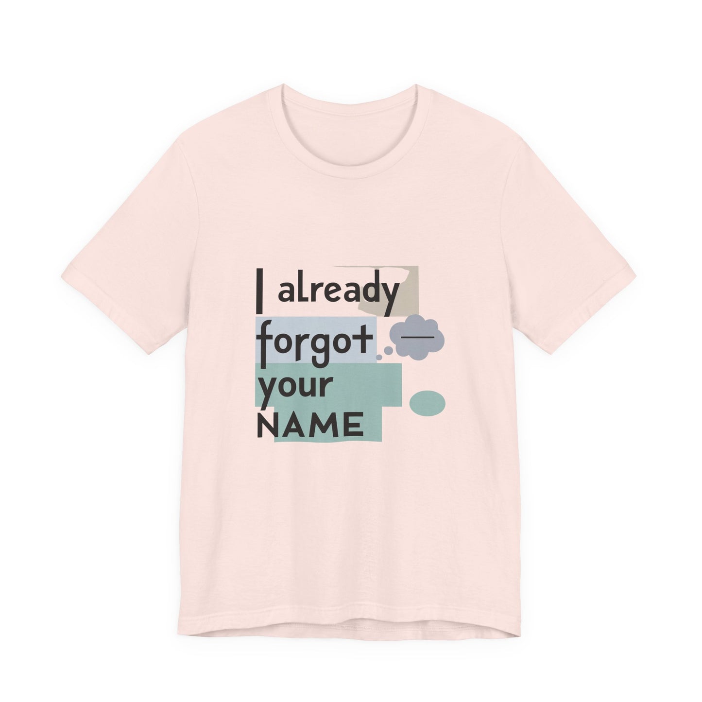 Funny Personalized Tee - "I Already Forgot Your NAME" - Great for Gifts, Anniversaries, Birthdays, Casual Wear, and Summer Outings