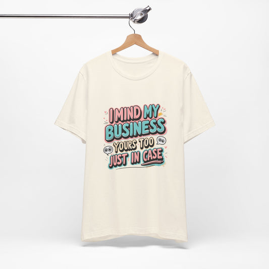 Funny Quote Unisex Tee - I Mind My Business, Humor Shirt for Casual Wear, Gift for Friends, Birthday, Everyday Comfort
