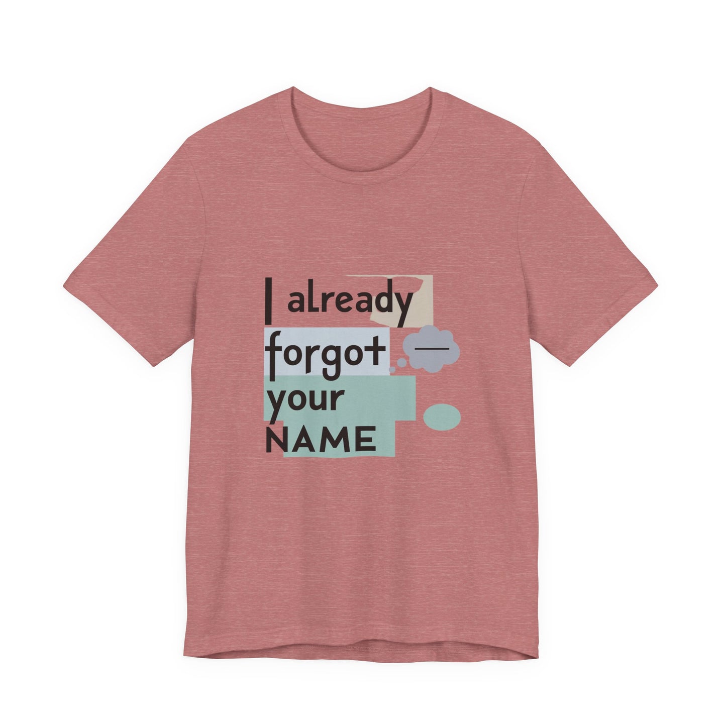 Funny Personalized Tee - "I Already Forgot Your NAME" - Great for Gifts, Anniversaries, Birthdays, Casual Wear, and Summer Outings