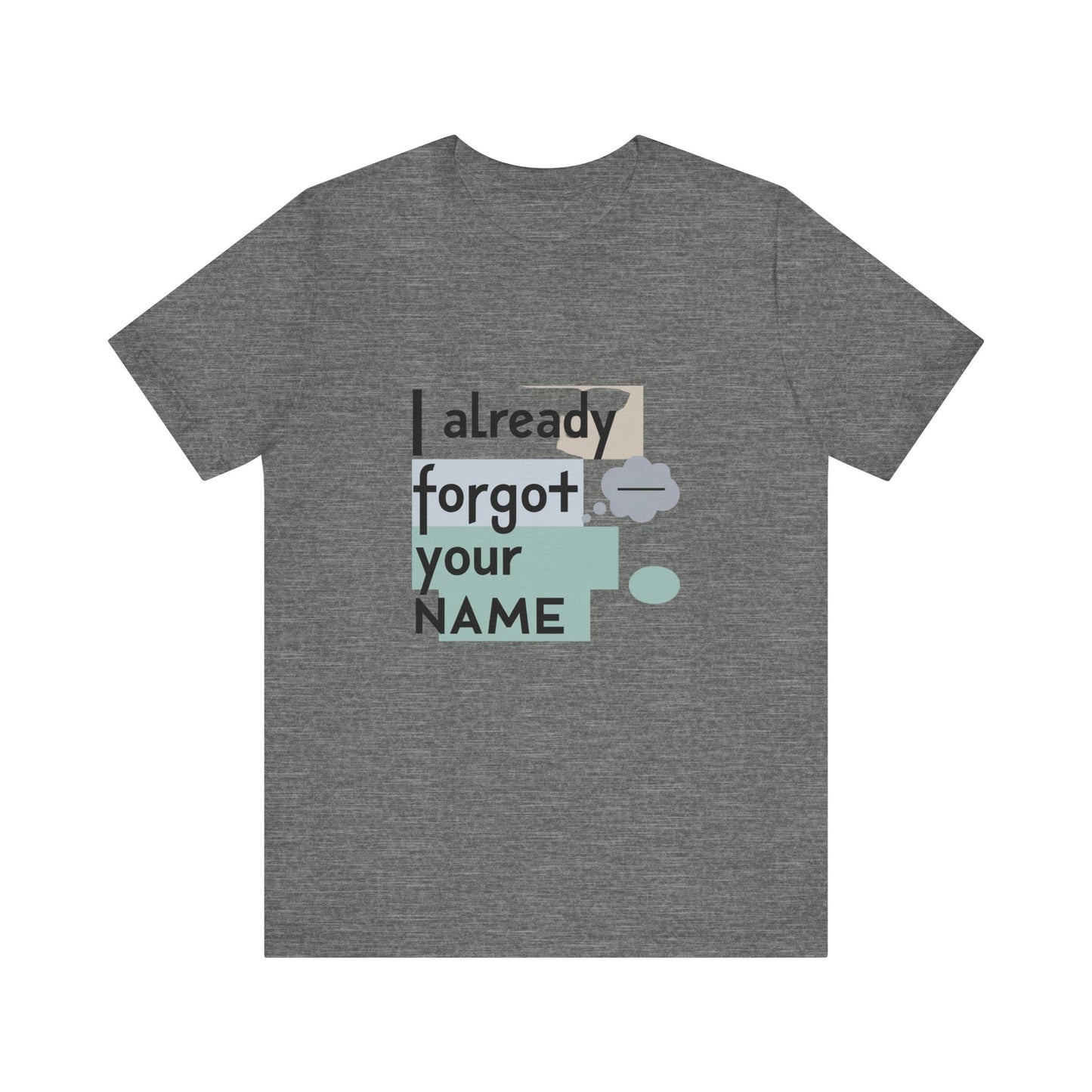 Funny Personalized Tee - "I Already Forgot Your NAME" - Great for Gifts, Anniversaries, Birthdays, Casual Wear, and Summer Outings