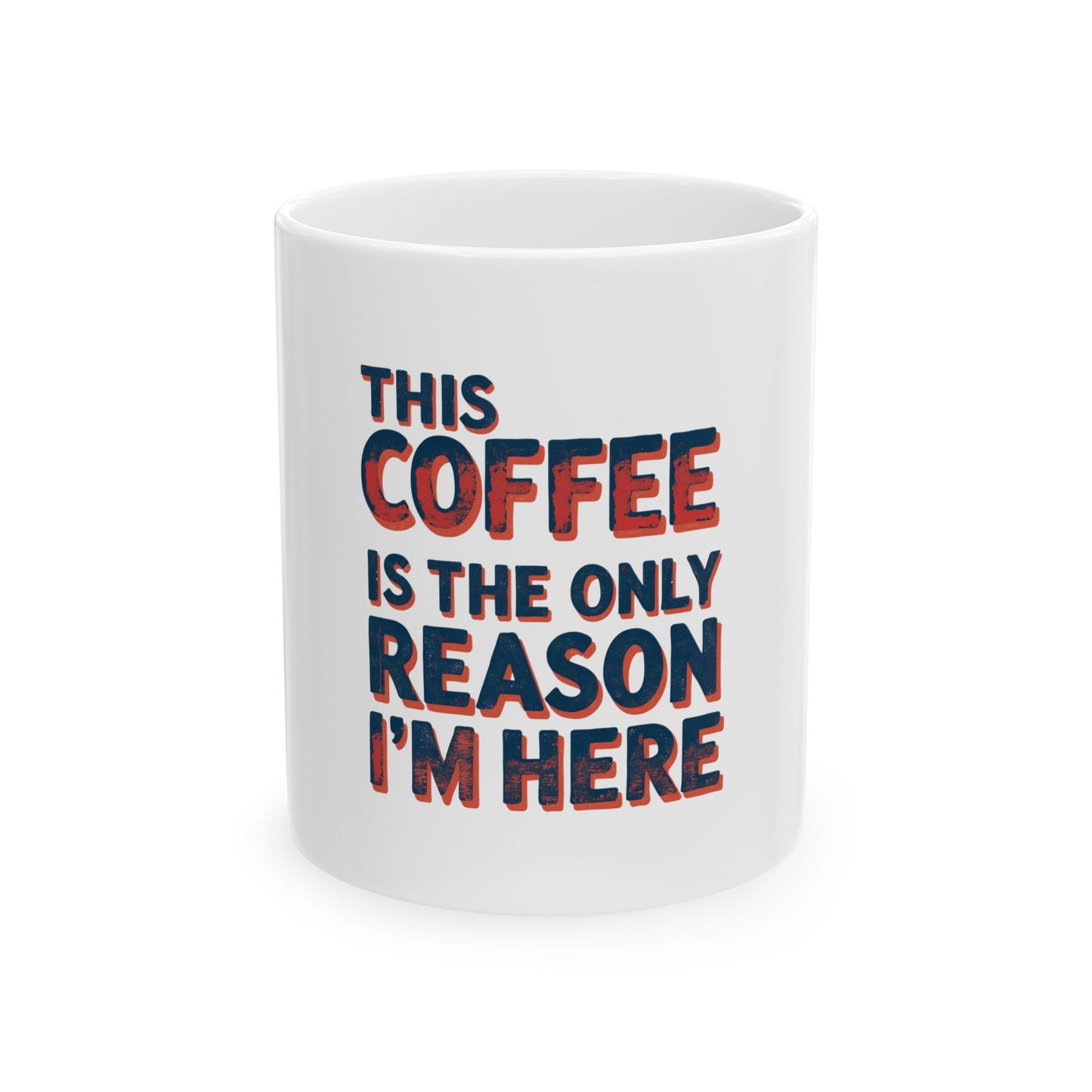 Funny Coffee Mug - This Coffee Is The Only Reason I'm Here, 11oz, 15oz, Humor Gift, Office Mug, Coffee Lovers