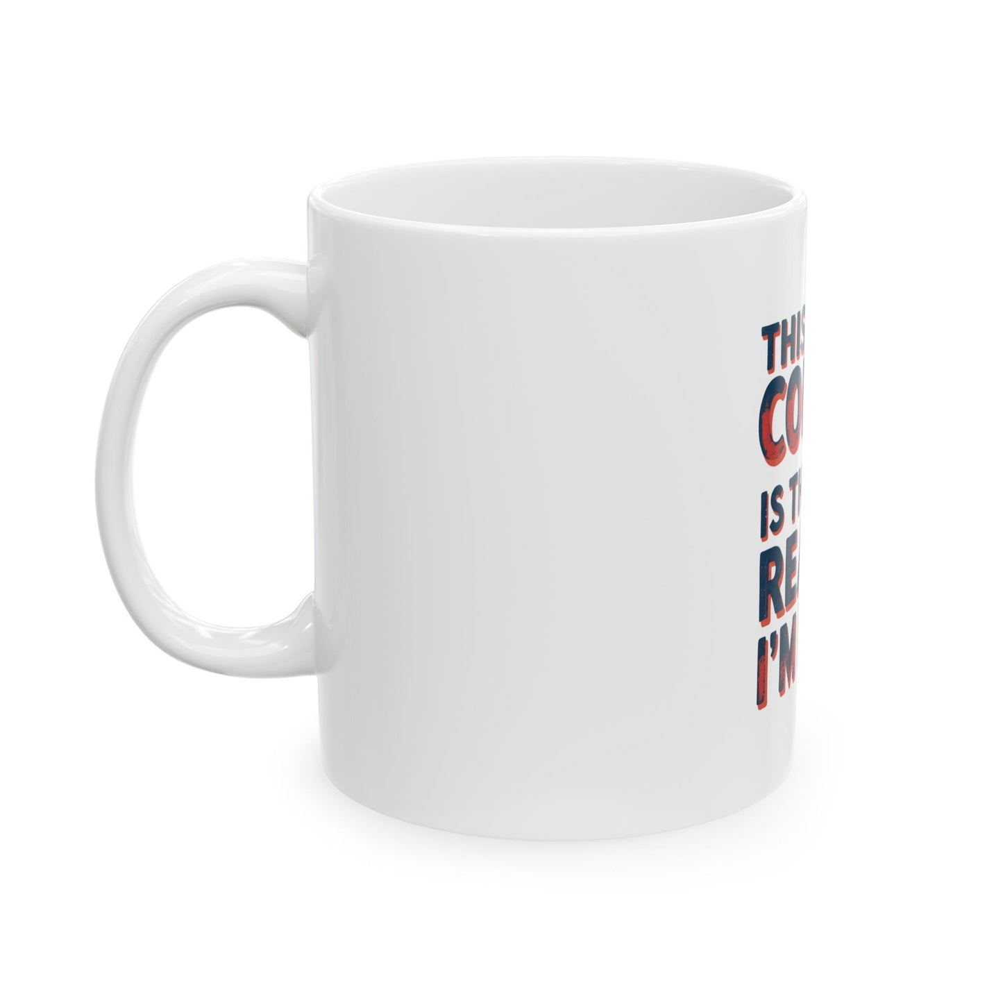Funny Coffee Mug - This Coffee Is The Only Reason I'm Here, 11oz, 15oz, Humor Gift, Office Mug, Coffee Lovers