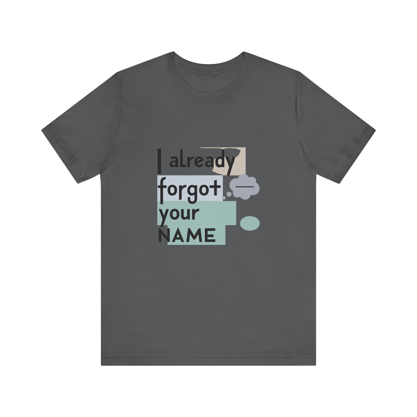 Funny Personalized Tee - "I Already Forgot Your NAME" - Great for Gifts, Anniversaries, Birthdays, Casual Wear, and Summer Outings