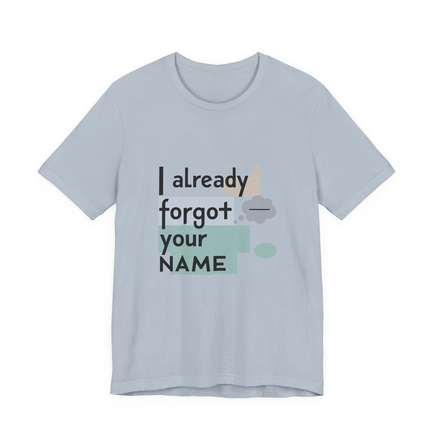 Funny Personalized Tee - "I Already Forgot Your NAME" - Great for Gifts, Anniversaries, Birthdays, Casual Wear, and Summer Outings