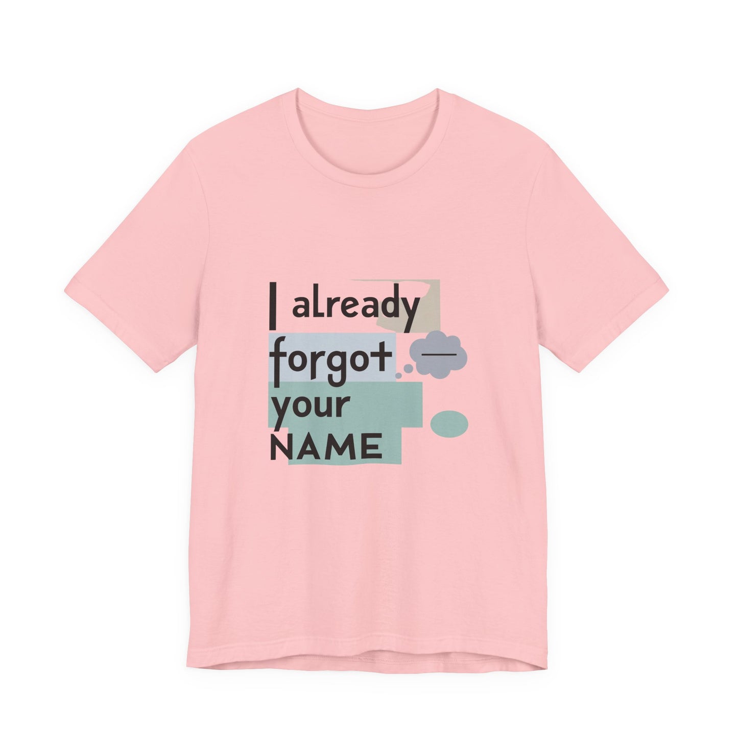 Funny Personalized Tee - "I Already Forgot Your NAME" - Great for Gifts, Anniversaries, Birthdays, Casual Wear, and Summer Outings