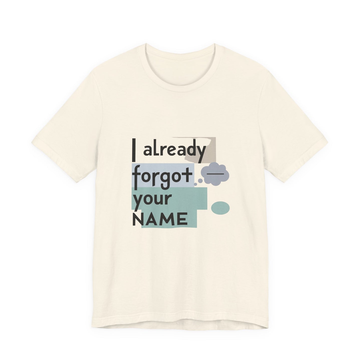 Funny Personalized Tee - "I Already Forgot Your NAME" - Great for Gifts, Anniversaries, Birthdays, Casual Wear, and Summer Outings