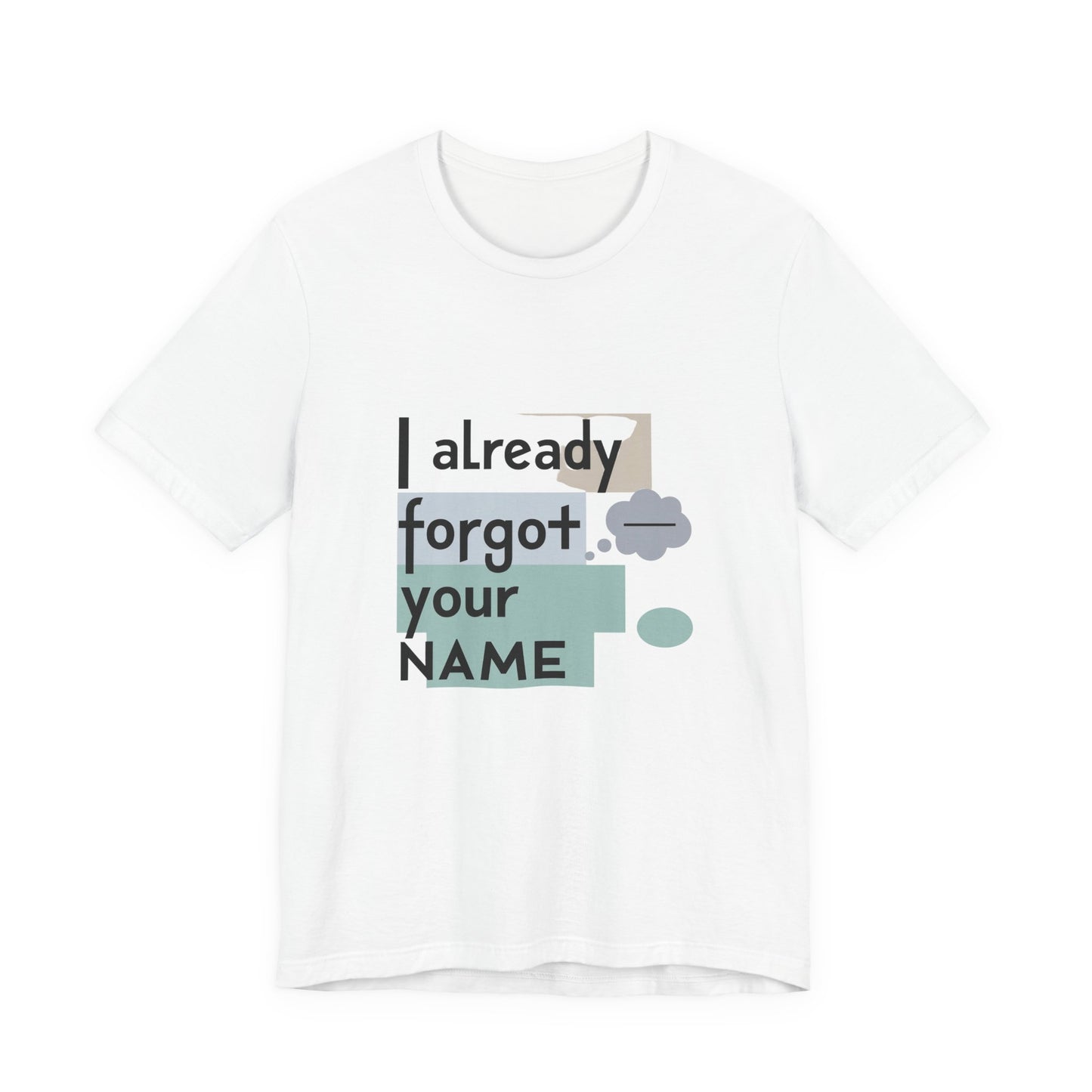 Funny Personalized Tee - "I Already Forgot Your NAME" - Great for Gifts, Anniversaries, Birthdays, Casual Wear, and Summer Outings