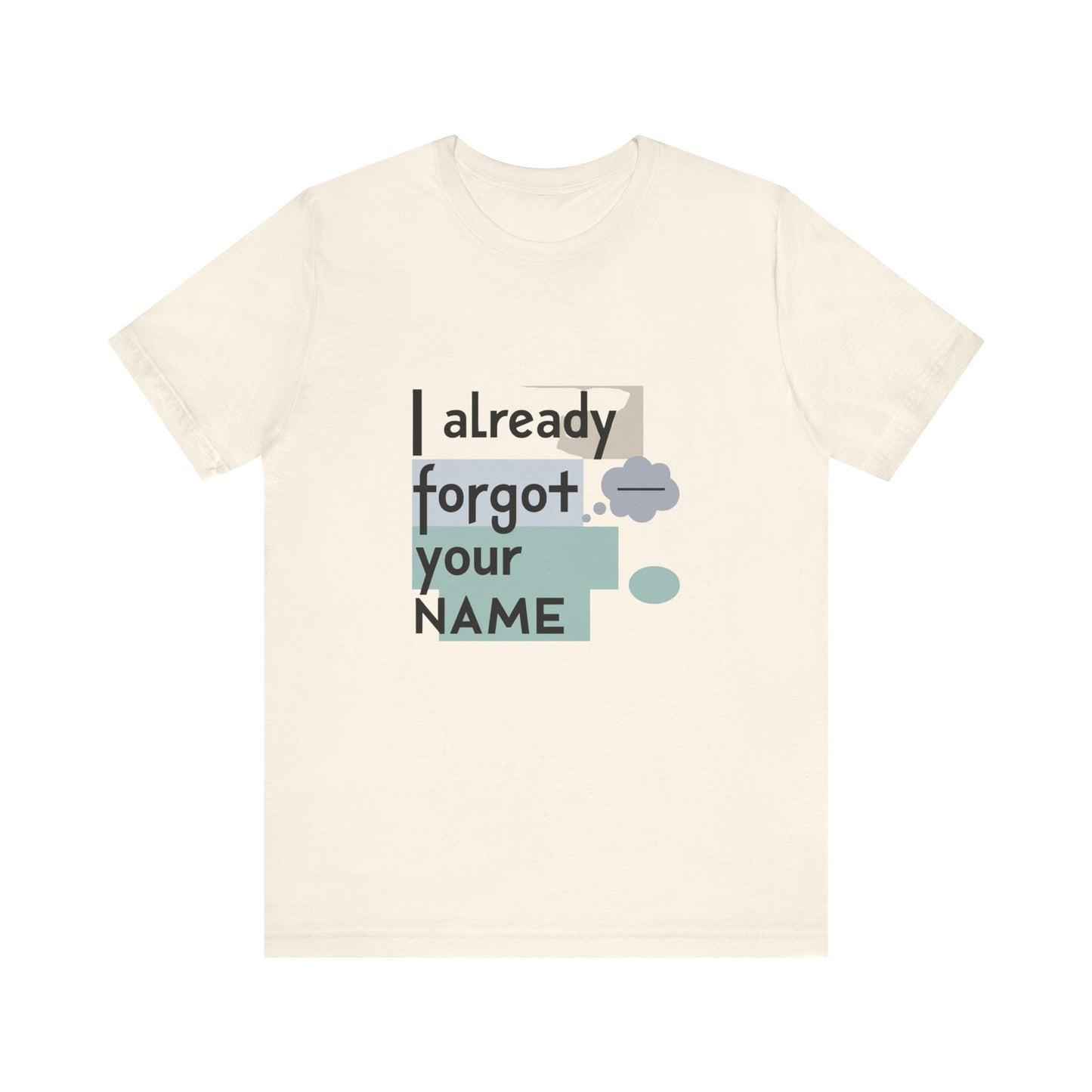 Funny Personalized Tee - "I Already Forgot Your NAME" - Great for Gifts, Anniversaries, Birthdays, Casual Wear, and Summer Outings