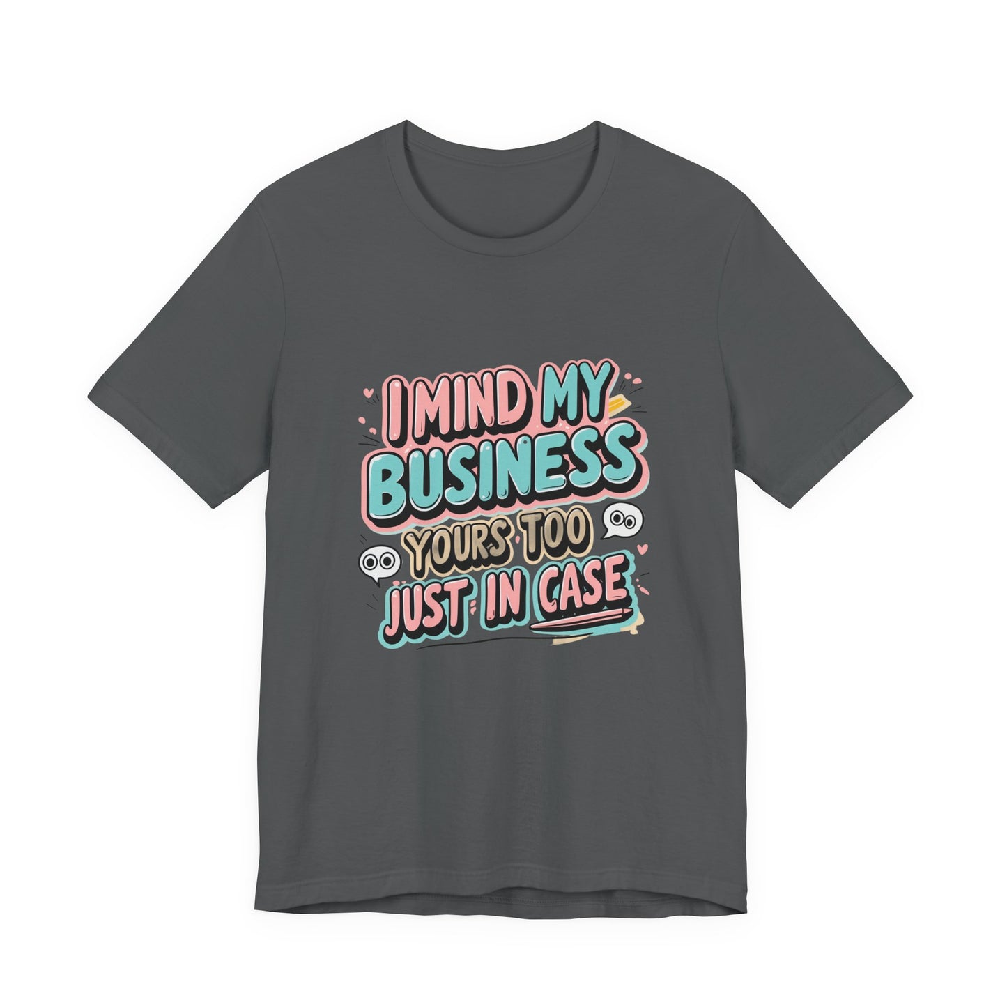 Funny Quote Unisex Tee - I Mind My Business, Humor Shirt for Casual Wear, Gift for Friends, Birthday, Everyday Comfort