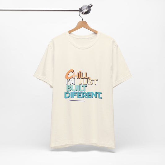 Chill I'm Just Built Different Unisex Jersey Tee, Casual Graphic Tee, Unique T-Shirt, Statement Shirt, Gift for Him/Her