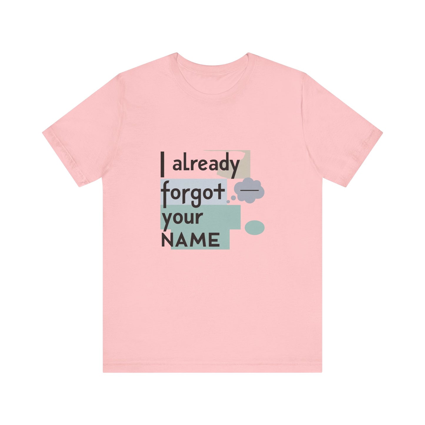 Funny Personalized Tee - "I Already Forgot Your NAME" - Great for Gifts, Anniversaries, Birthdays, Casual Wear, and Summer Outings