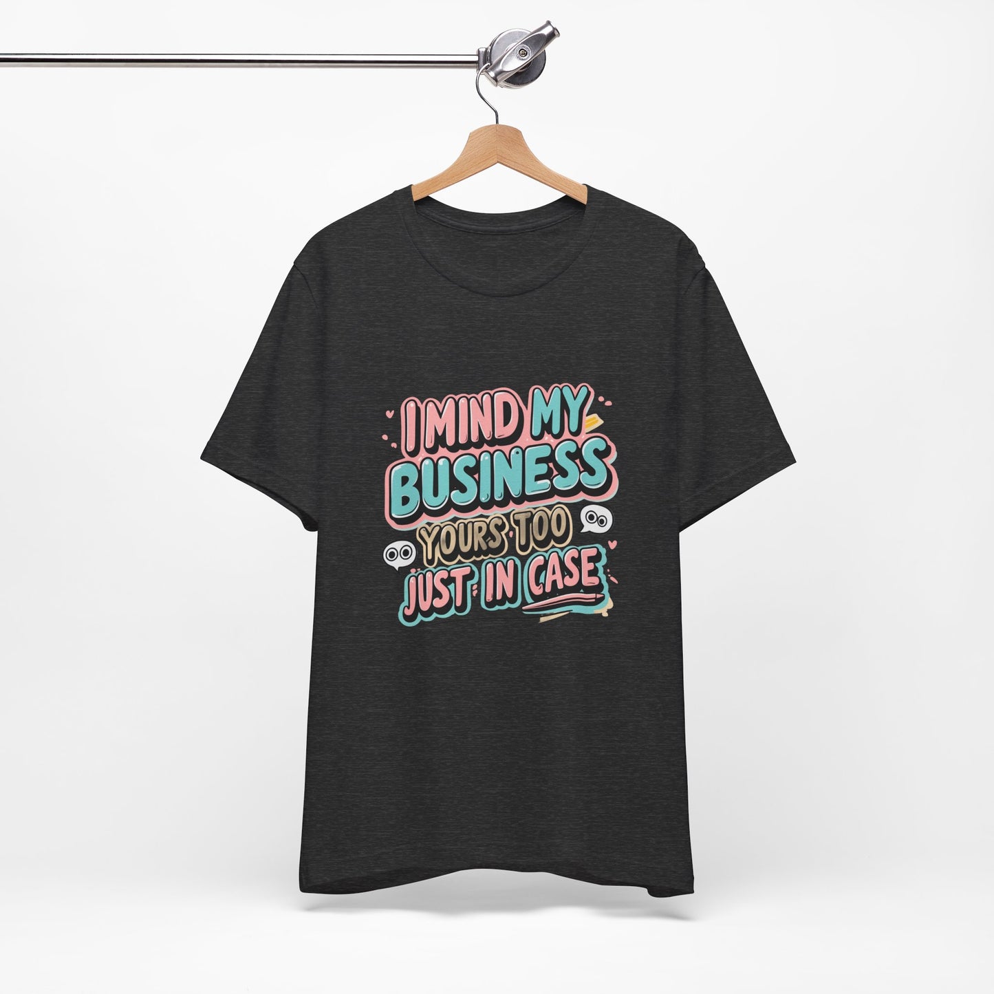 Funny Quote Unisex Tee - I Mind My Business, Humor Shirt for Casual Wear, Gift for Friends, Birthday, Everyday Comfort