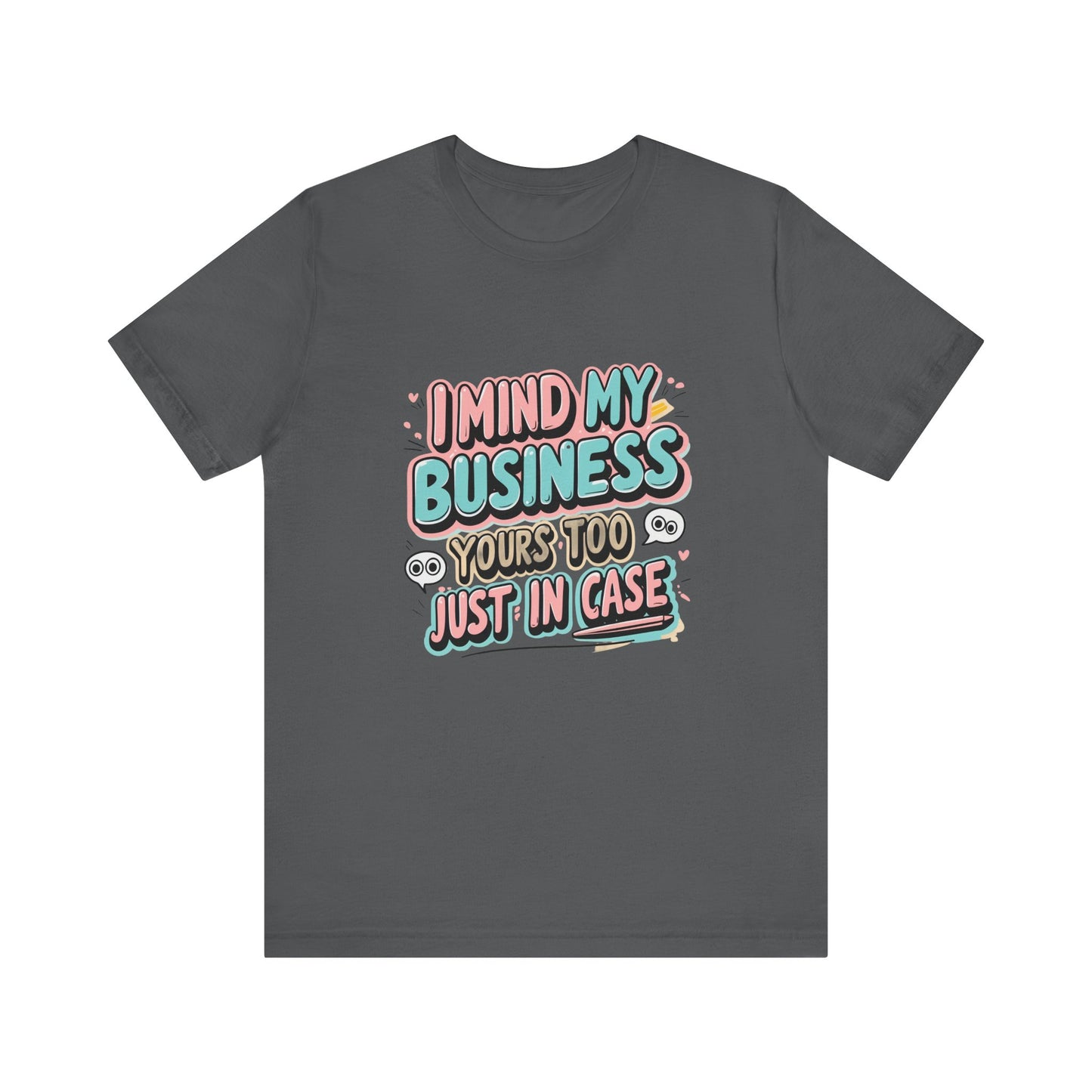 Funny Quote Unisex Tee - I Mind My Business, Humor Shirt for Casual Wear, Gift for Friends, Birthday, Everyday Comfort