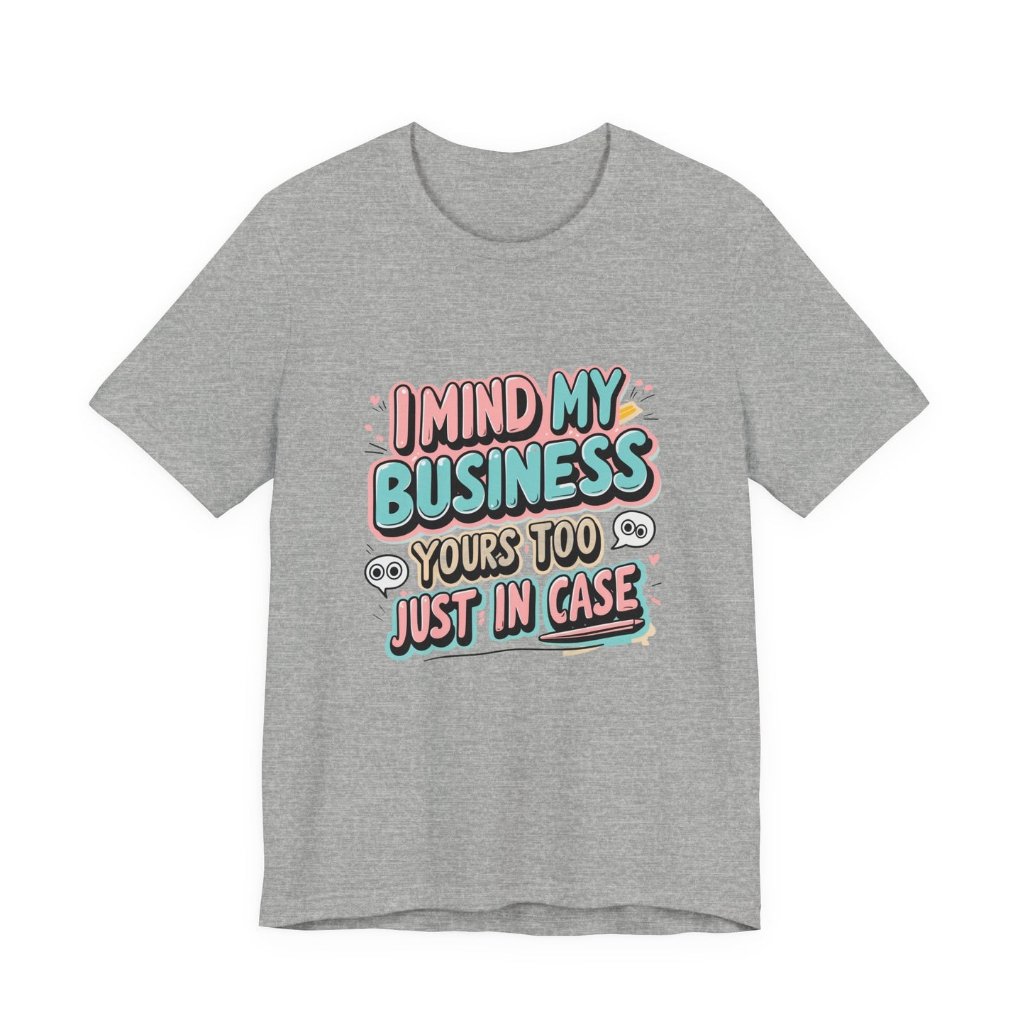 Funny Quote Unisex Tee - I Mind My Business, Humor Shirt for Casual Wear, Gift for Friends, Birthday, Everyday Comfort