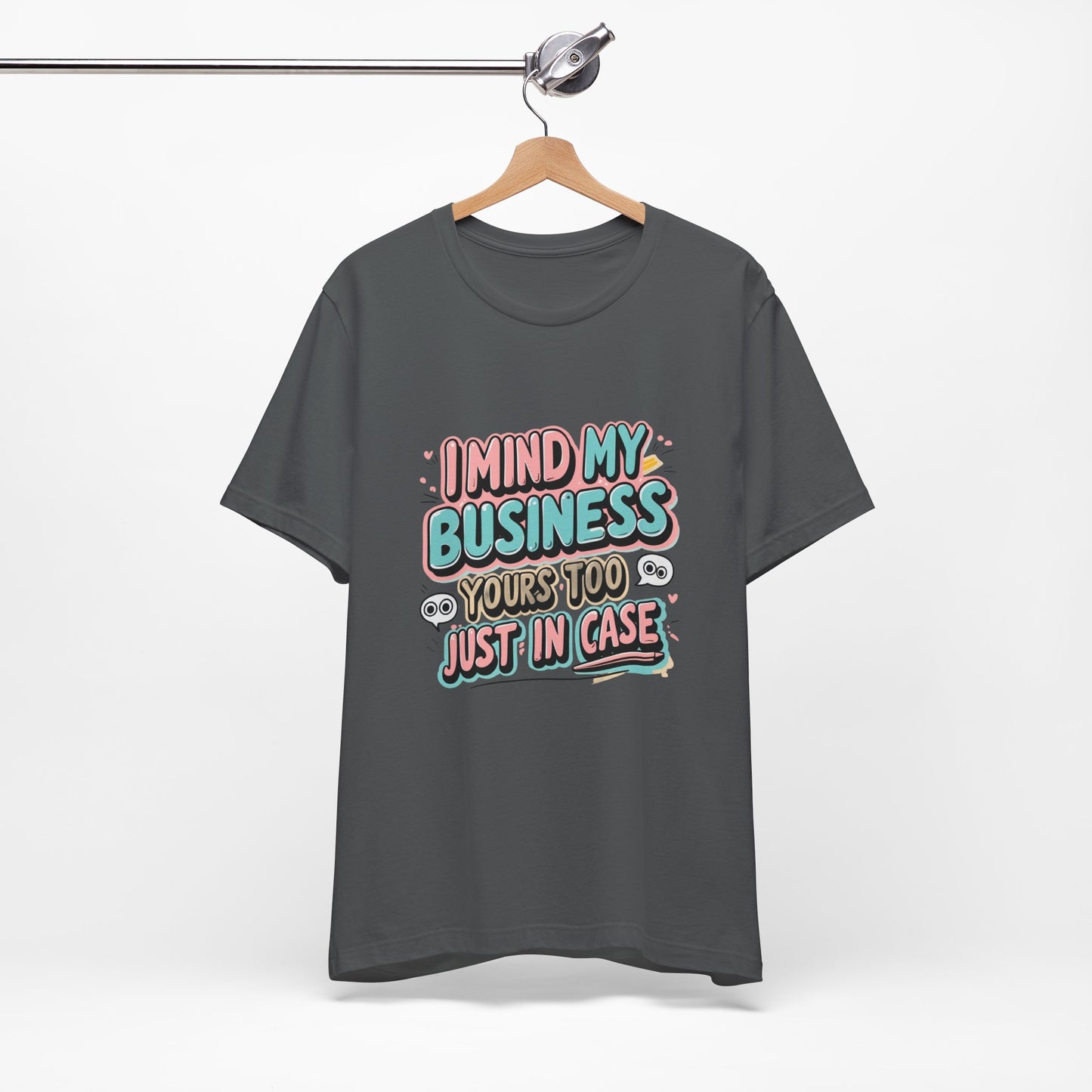Funny Quote Unisex Tee - I Mind My Business, Humor Shirt for Casual Wear, Gift for Friends, Birthday, Everyday Comfort