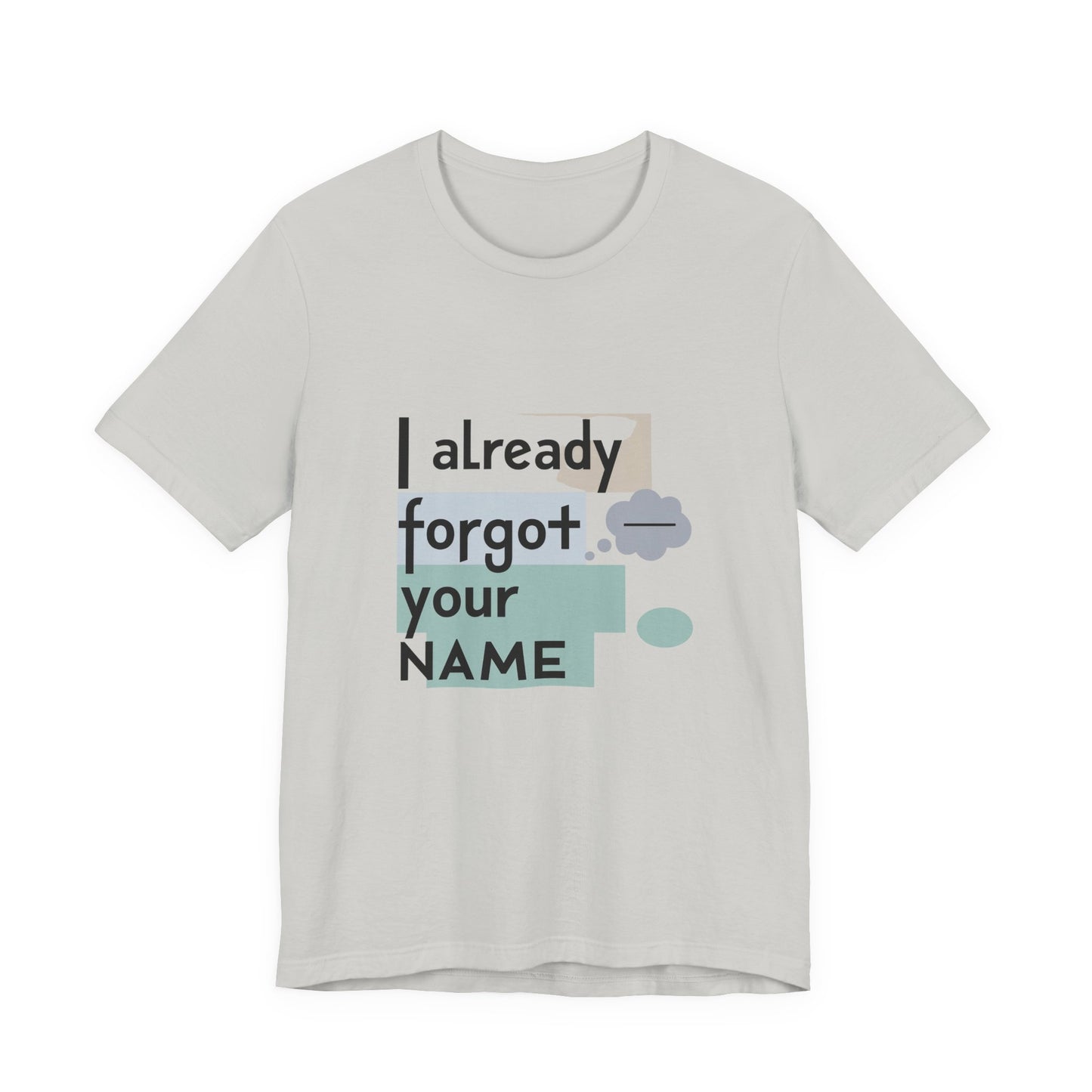 Funny Personalized Tee - "I Already Forgot Your NAME" - Great for Gifts, Anniversaries, Birthdays, Casual Wear, and Summer Outings