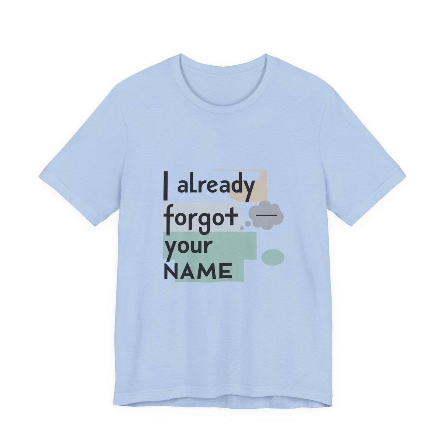 Funny Personalized Tee - "I Already Forgot Your NAME" - Great for Gifts, Anniversaries, Birthdays, Casual Wear, and Summer Outings
