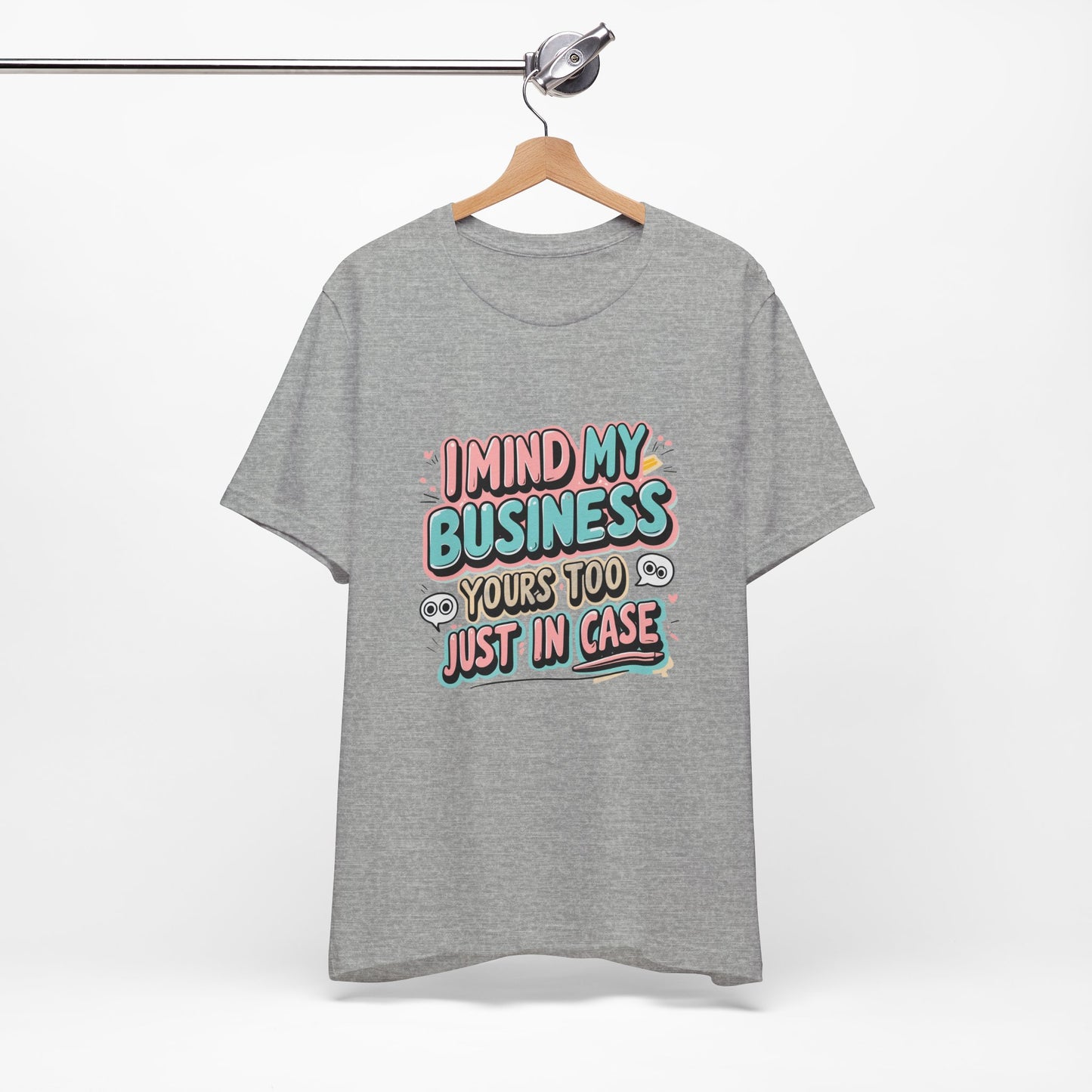 Funny Quote Unisex Tee - I Mind My Business, Humor Shirt for Casual Wear, Gift for Friends, Birthday, Everyday Comfort
