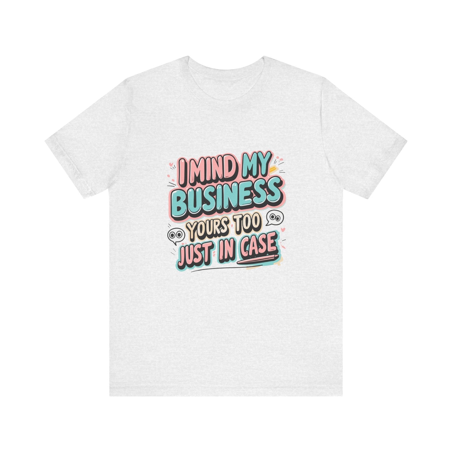 Funny Quote Unisex Tee - I Mind My Business, Humor Shirt for Casual Wear, Gift for Friends, Birthday, Everyday Comfort