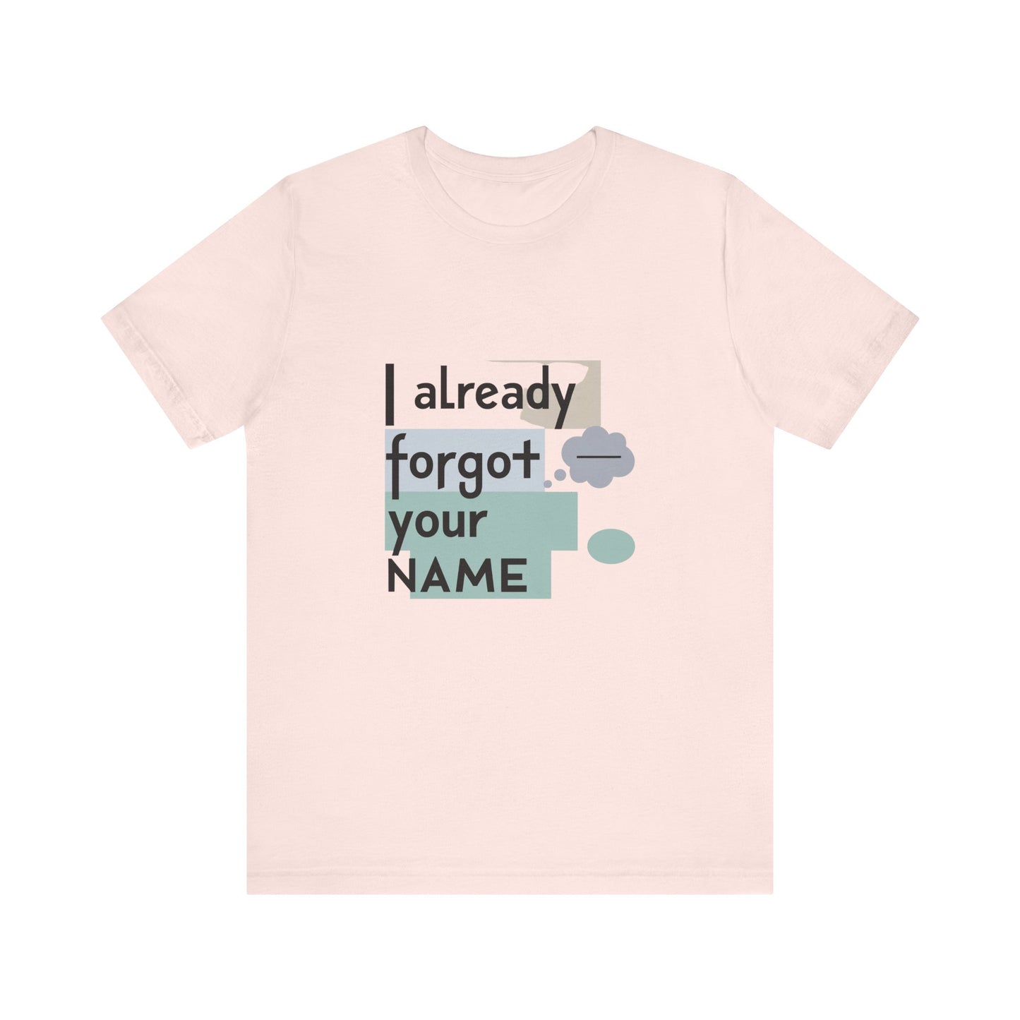 Funny Personalized Tee - "I Already Forgot Your NAME" - Great for Gifts, Anniversaries, Birthdays, Casual Wear, and Summer Outings