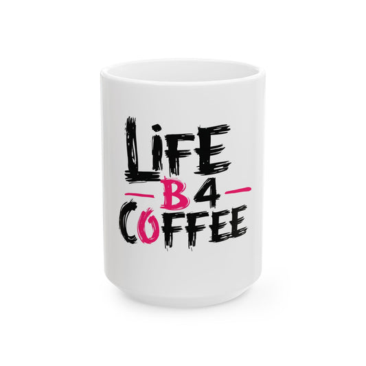 Life B4 Coffee Mug - Perfect Gift for Coffee Lovers, Sarcasm Enthusiasts, Office Decor, Funny Gift for Coworkers, 11oz & 15oz