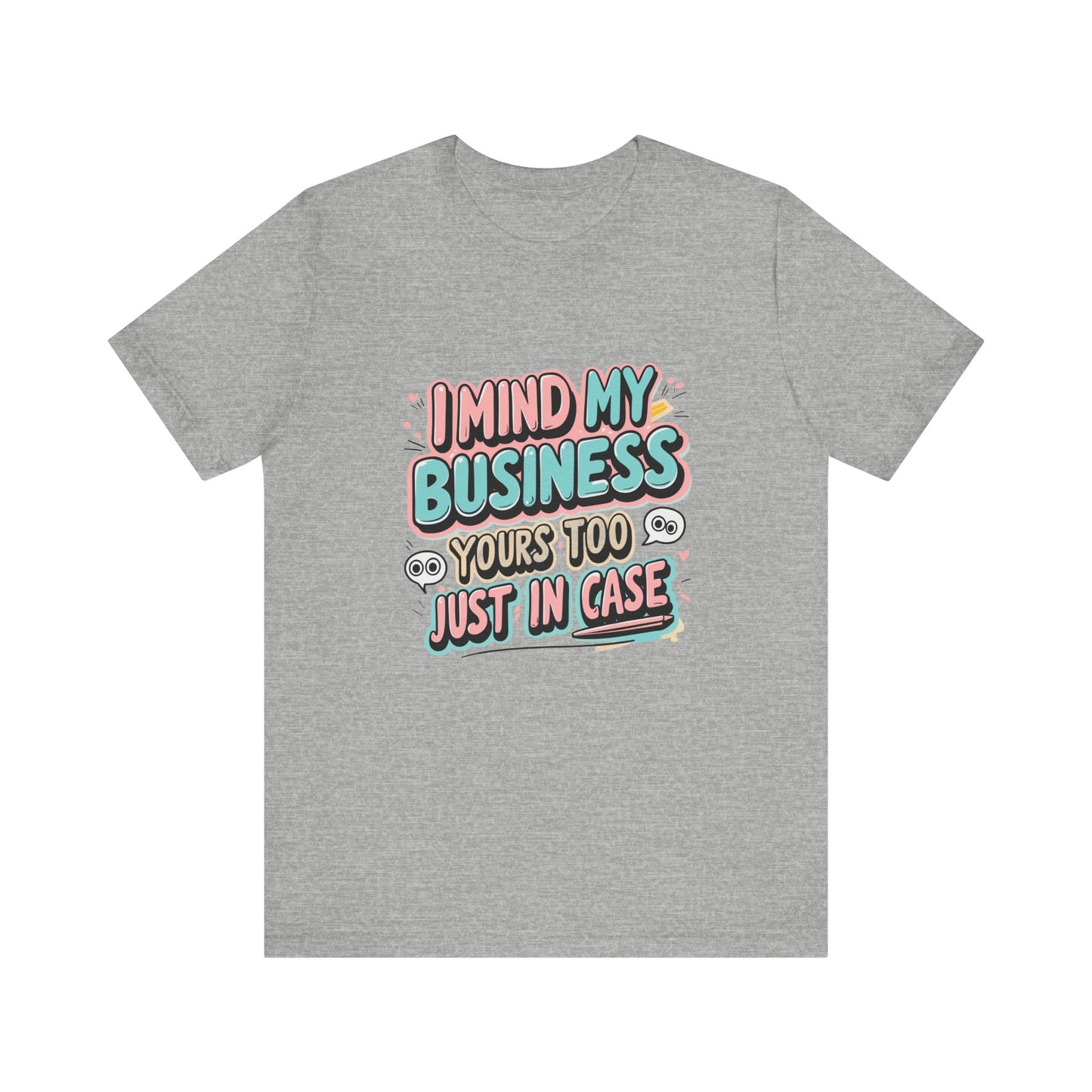 Funny Quote Unisex Tee - I Mind My Business, Humor Shirt for Casual Wear, Gift for Friends, Birthday, Everyday Comfort