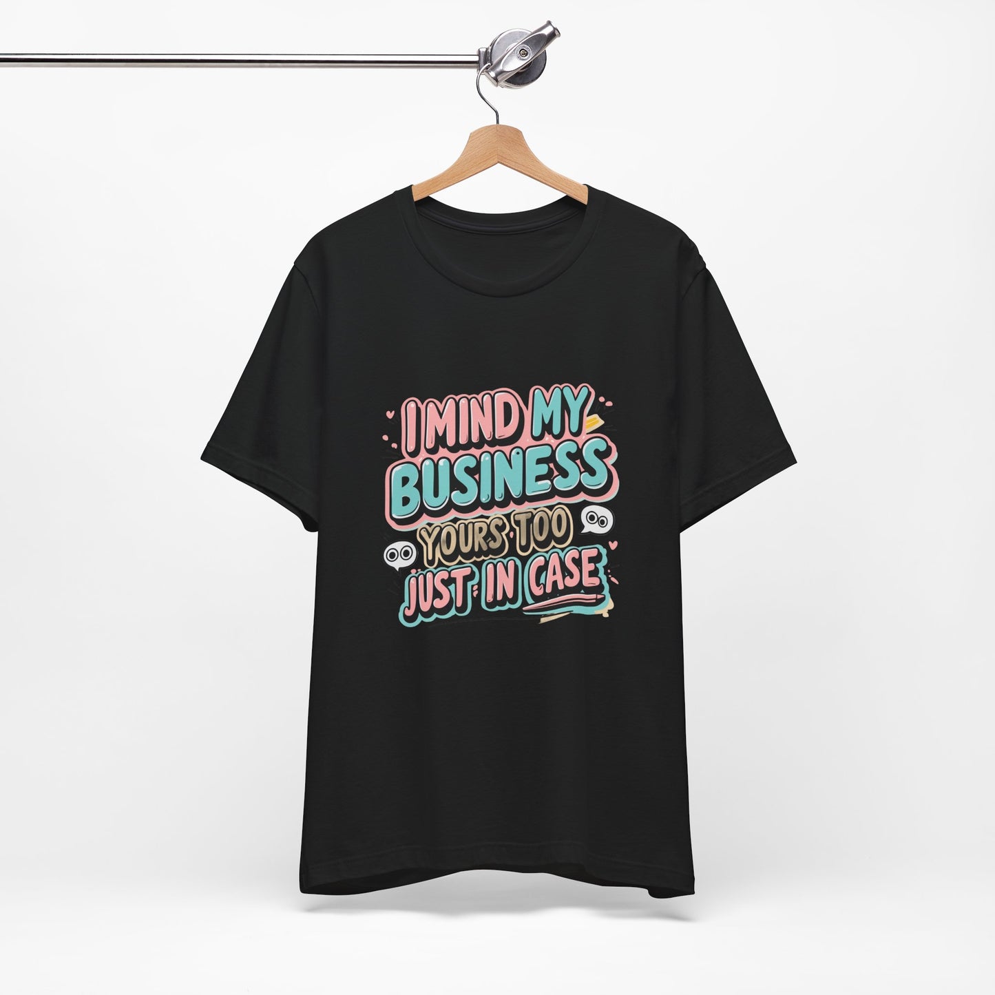 Funny Quote Unisex Tee - I Mind My Business, Humor Shirt for Casual Wear, Gift for Friends, Birthday, Everyday Comfort