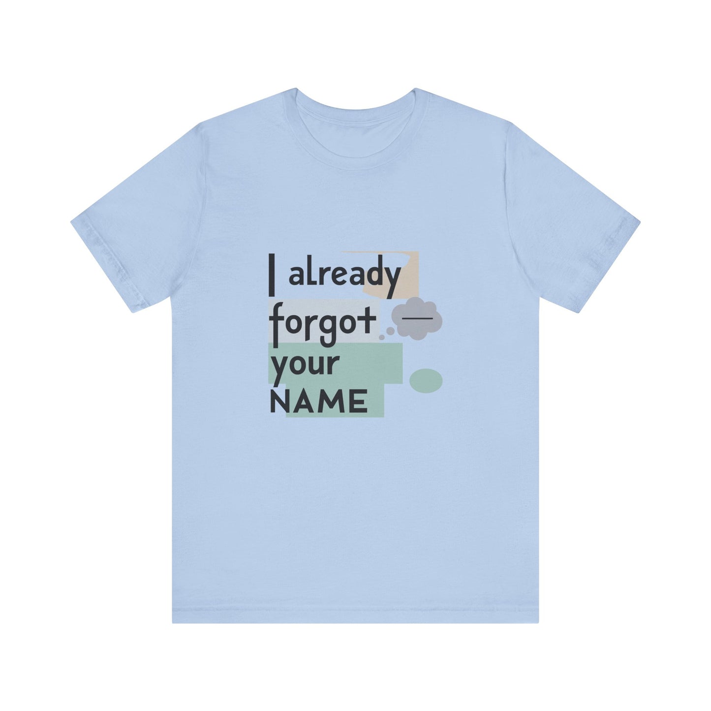 Funny Personalized Tee - "I Already Forgot Your NAME" - Great for Gifts, Anniversaries, Birthdays, Casual Wear, and Summer Outings