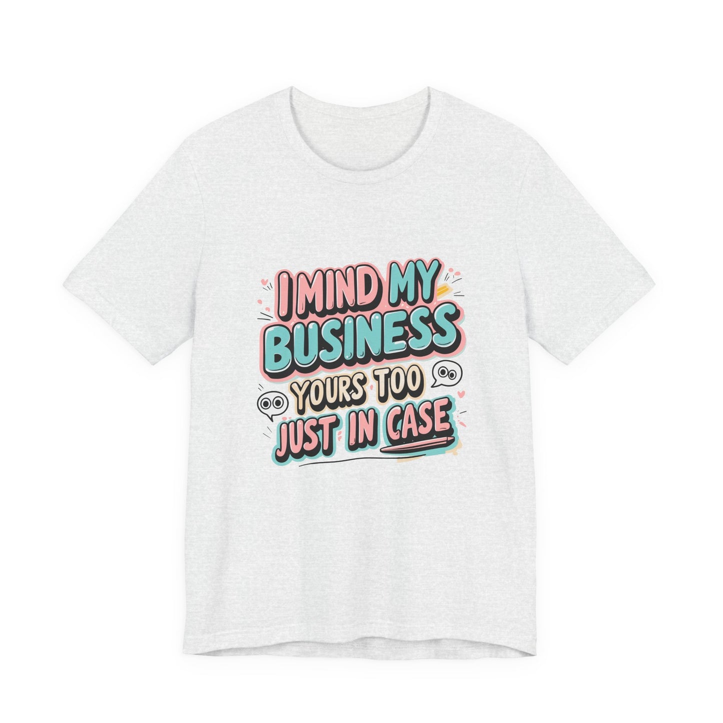Funny Quote Unisex Tee - I Mind My Business, Humor Shirt for Casual Wear, Gift for Friends, Birthday, Everyday Comfort