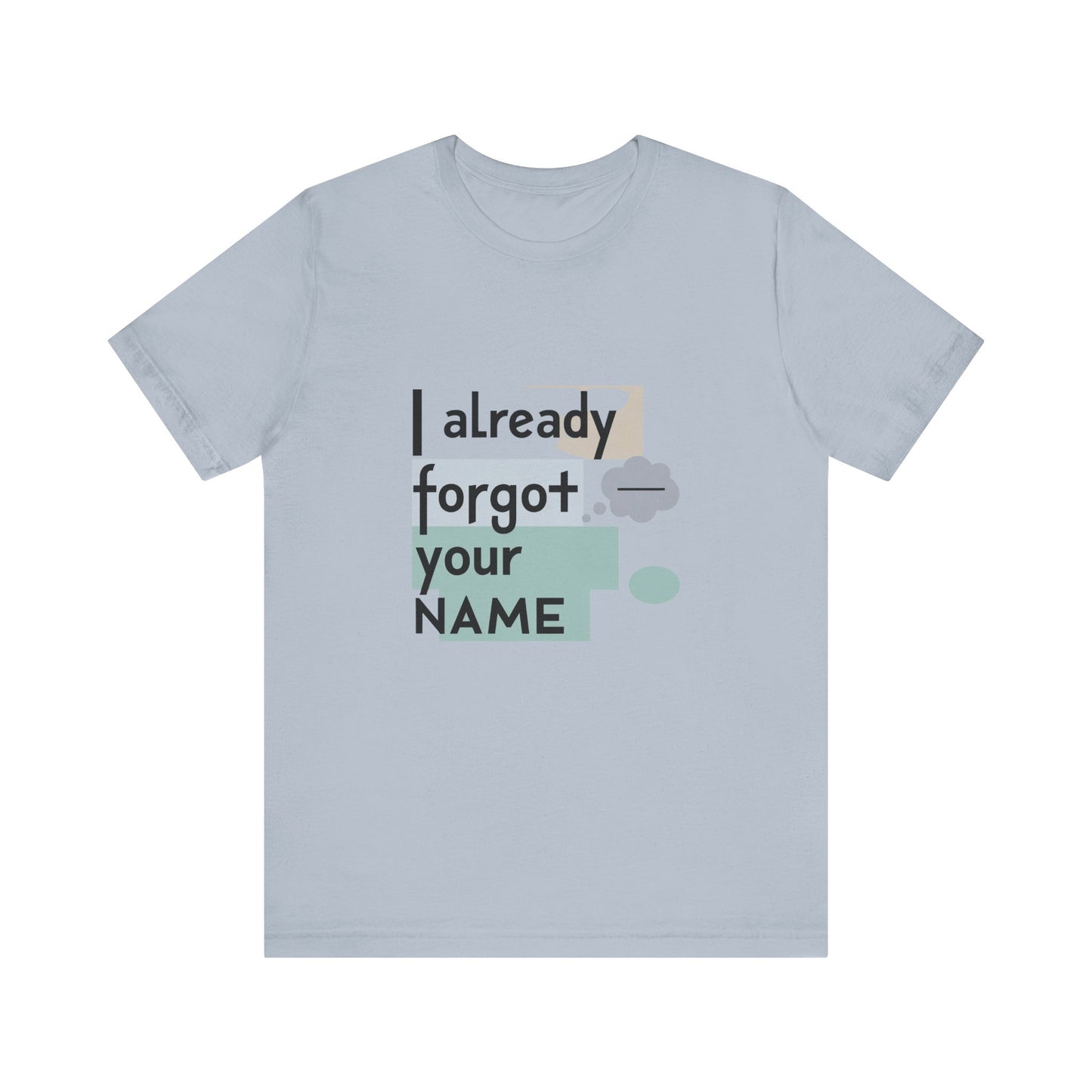 Funny Personalized Tee - "I Already Forgot Your NAME" - Great for Gifts, Anniversaries, Birthdays, Casual Wear, and Summer Outings
